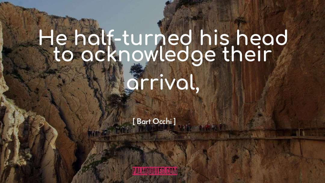 Bart Occhi Quotes: He half-turned his head to