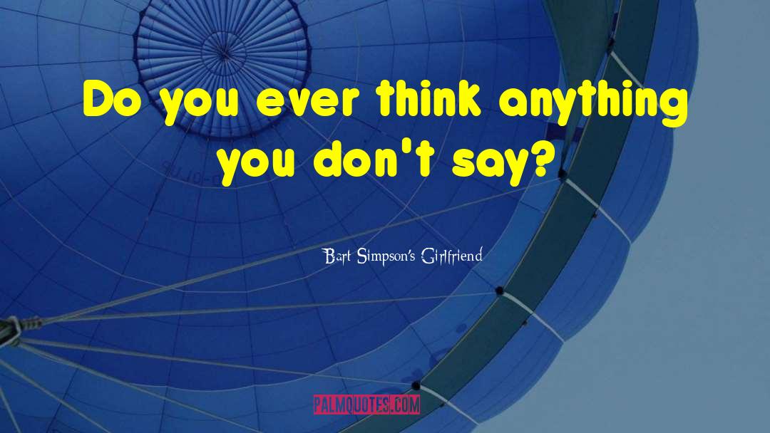 Bart Simpson's Girlfriend Quotes: Do you ever think anything