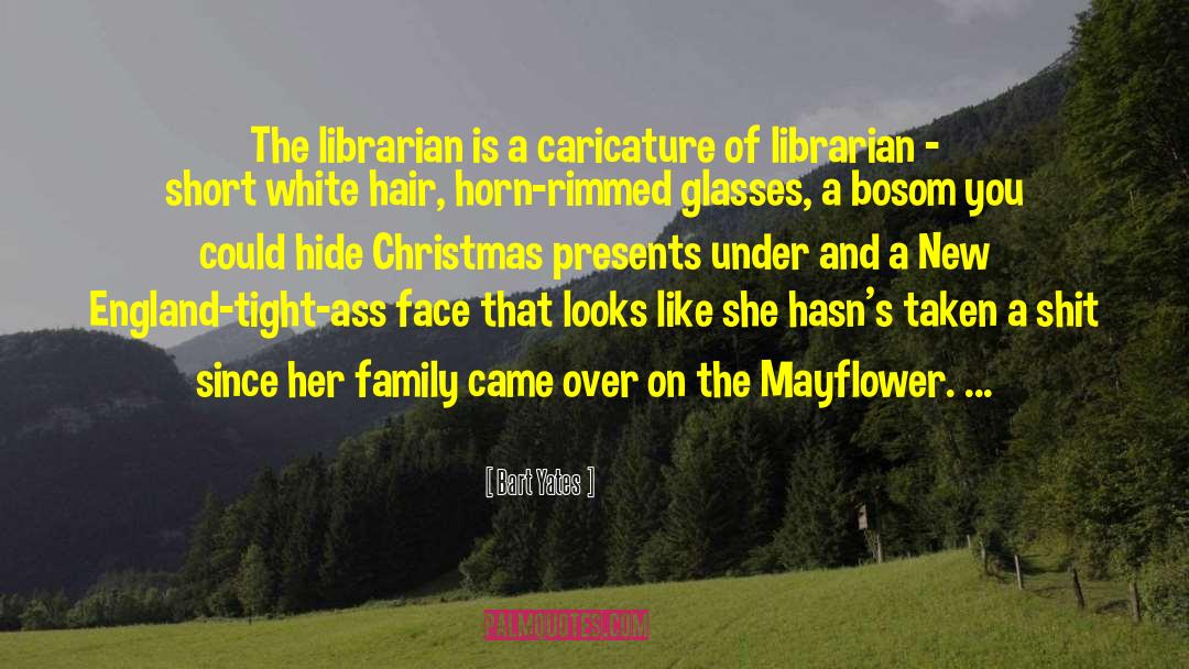 Bart Yates Quotes: The librarian is a caricature