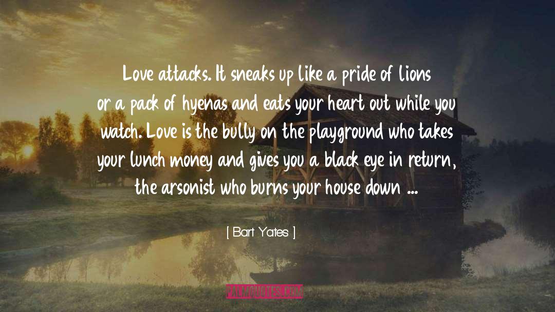 Bart Yates Quotes: Love attacks. It sneaks up