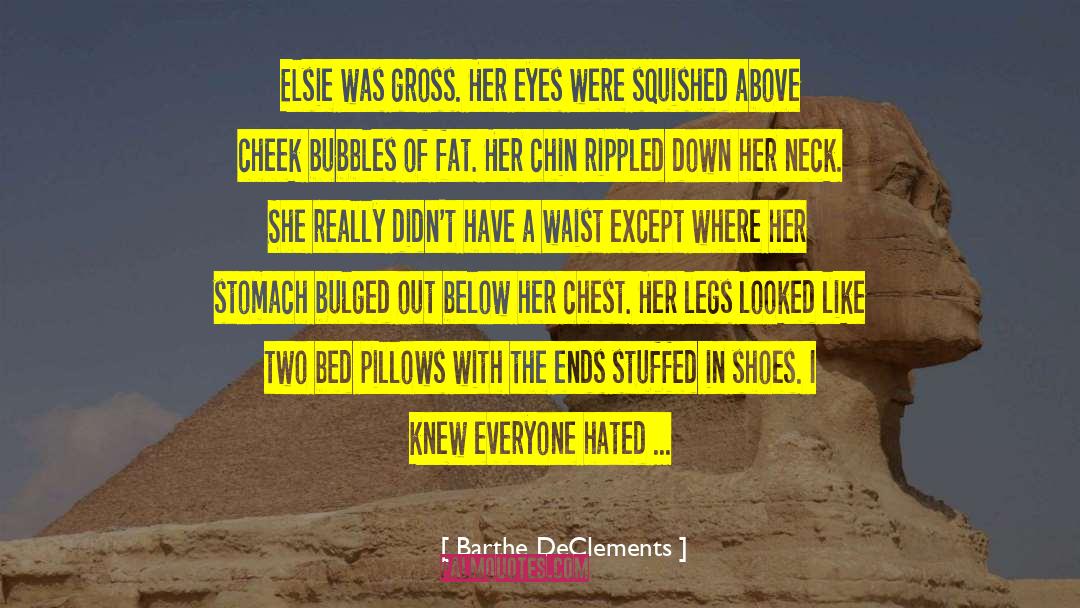 Barthe DeClements Quotes: Elsie was gross. Her eyes