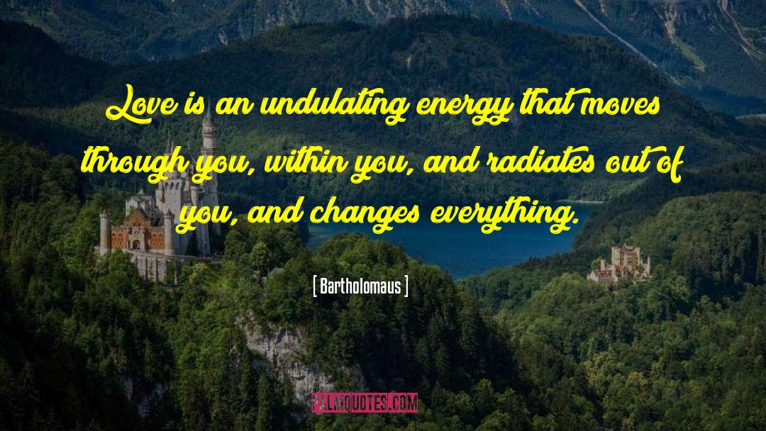 Bartholomaus Quotes: Love is an undulating energy