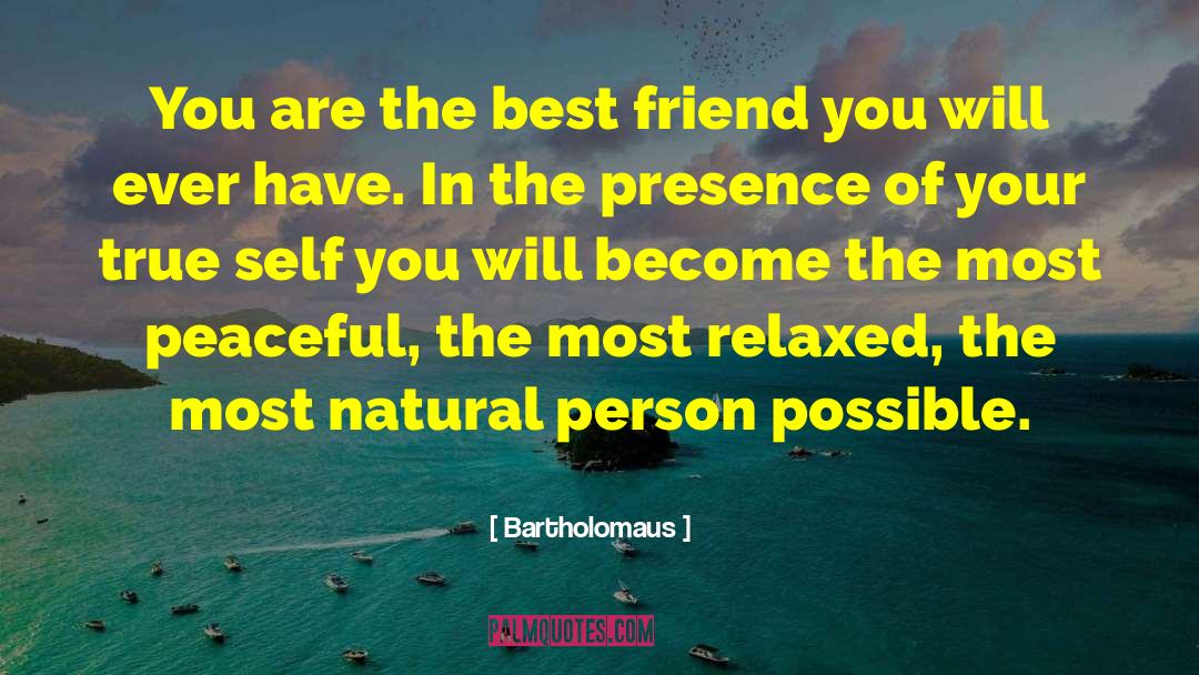 Bartholomaus Quotes: You are the best friend