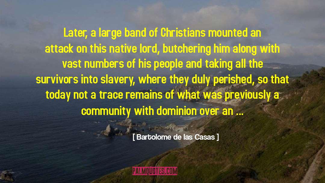 Bartolome De Las Casas Quotes: Later, a large band of