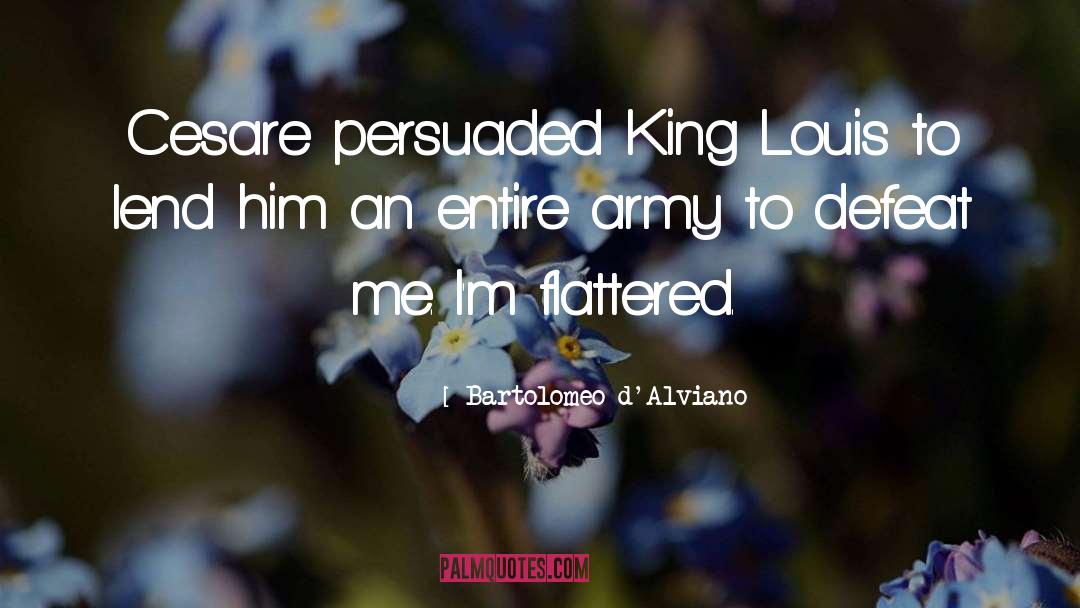 Bartolomeo D'Alviano Quotes: Cesare persuaded King Louis to