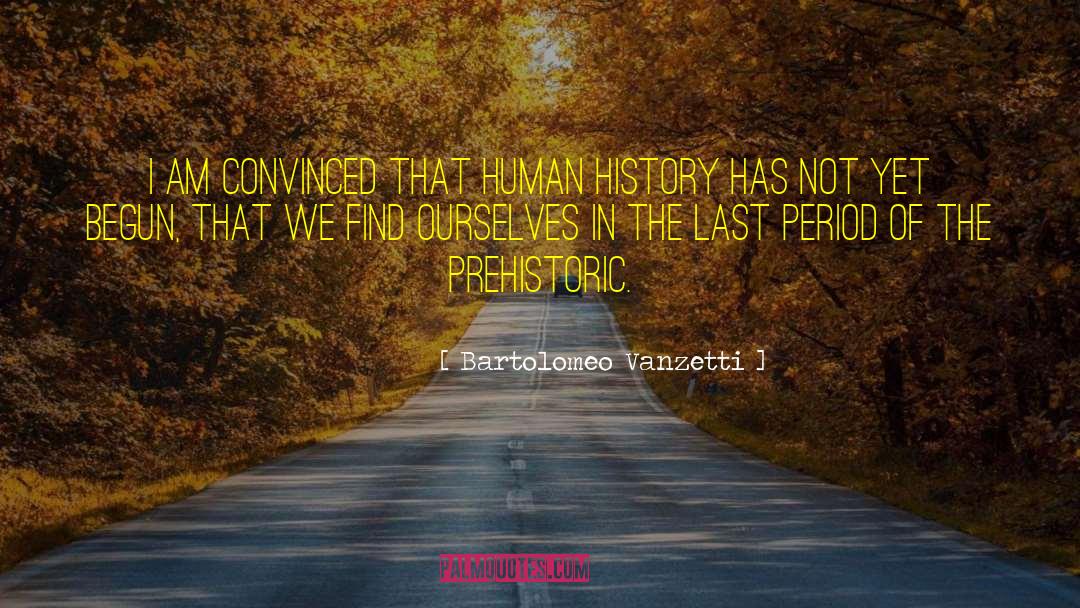 Bartolomeo Vanzetti Quotes: I am convinced that human