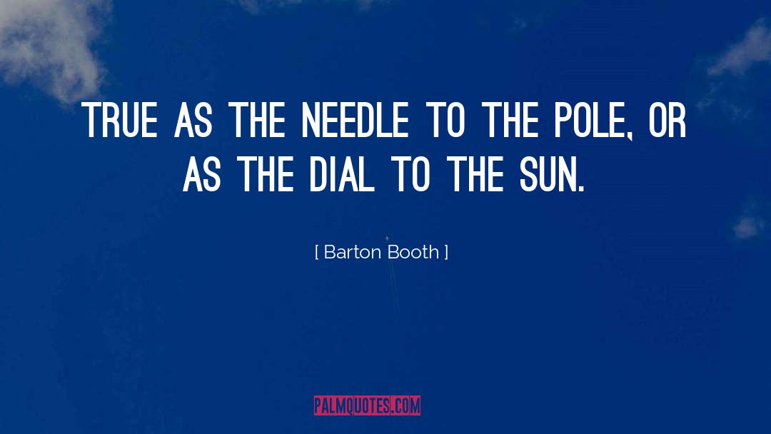 Barton Booth Quotes: True as the needle to