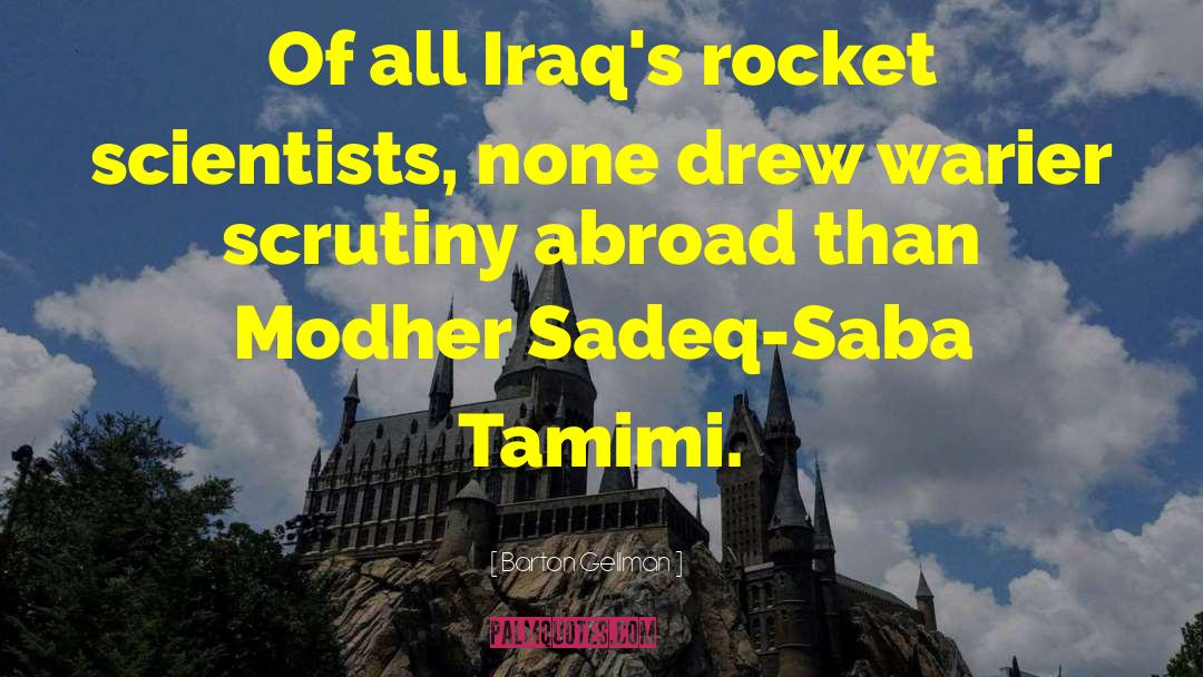 Barton Gellman Quotes: Of all Iraq's rocket scientists,
