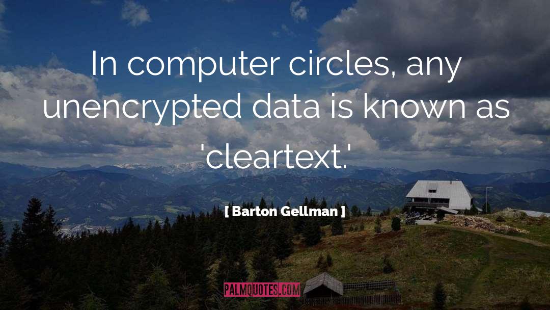 Barton Gellman Quotes: In computer circles, any unencrypted