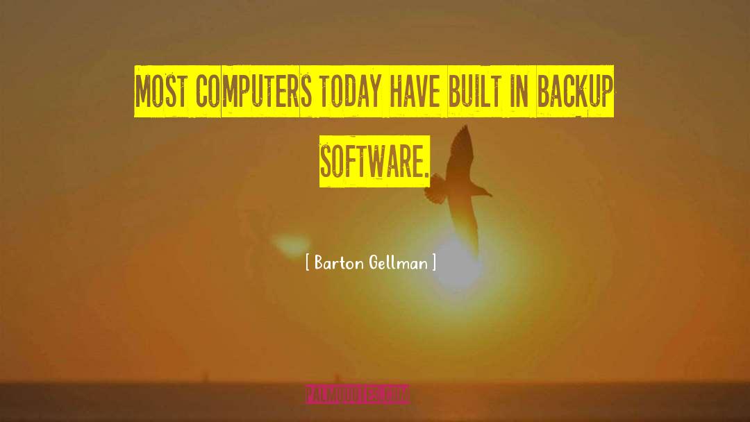 Barton Gellman Quotes: Most computers today have built