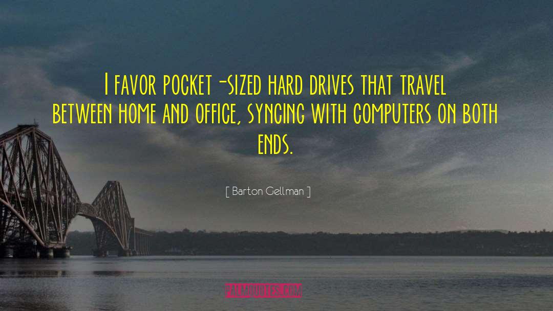 Barton Gellman Quotes: I favor pocket-sized hard drives