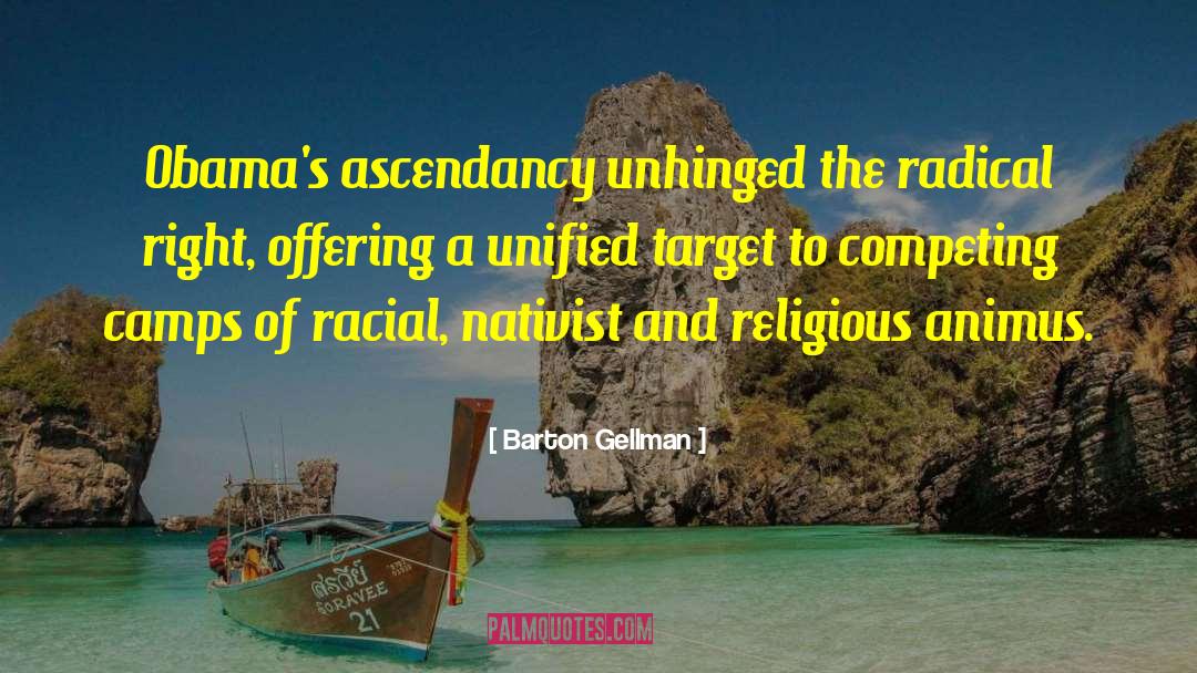 Barton Gellman Quotes: Obama's ascendancy unhinged the radical