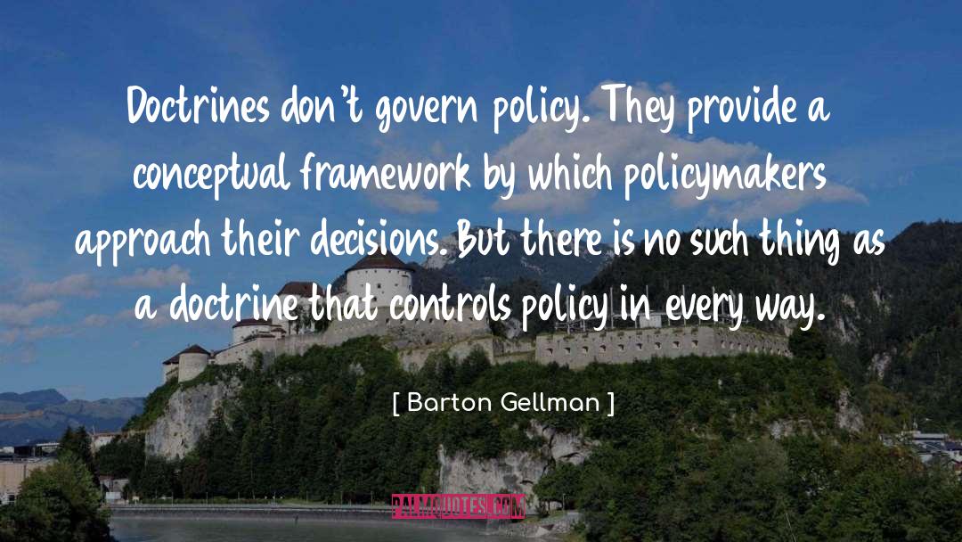 Barton Gellman Quotes: Doctrines don't govern policy. They