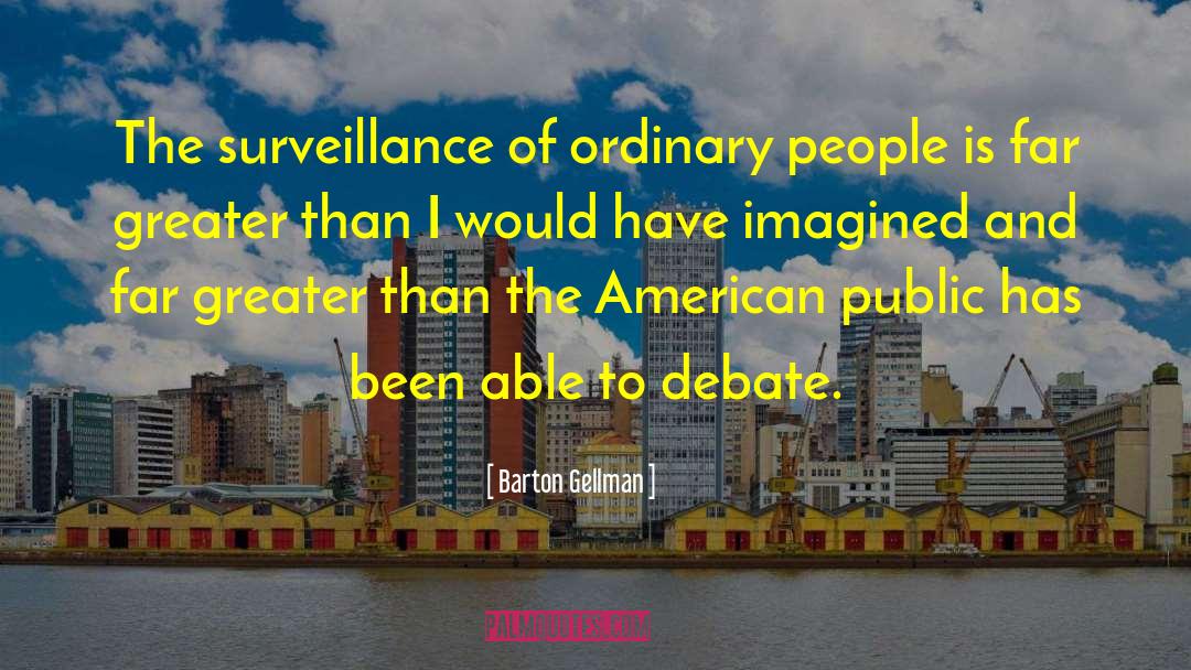 Barton Gellman Quotes: The surveillance of ordinary people