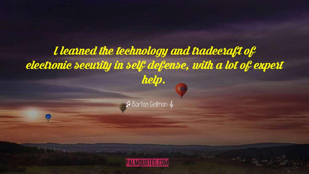 Barton Gellman Quotes: I learned the technology and