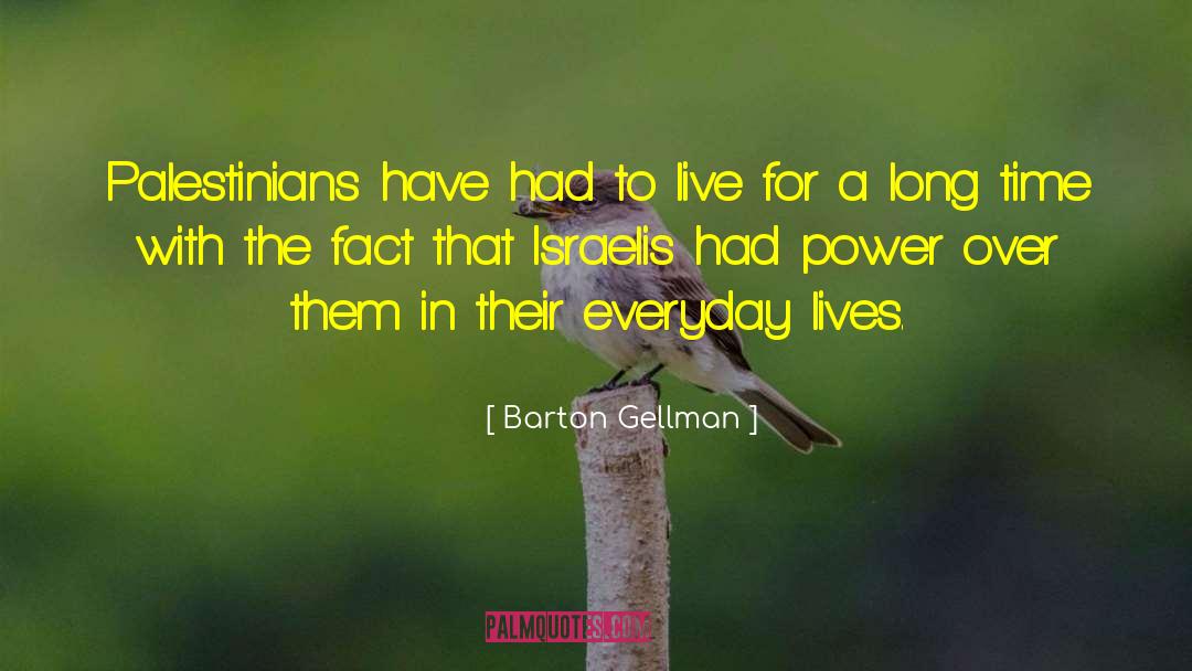 Barton Gellman Quotes: Palestinians have had to live