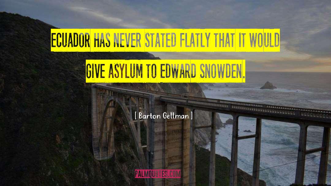 Barton Gellman Quotes: Ecuador has never stated flatly