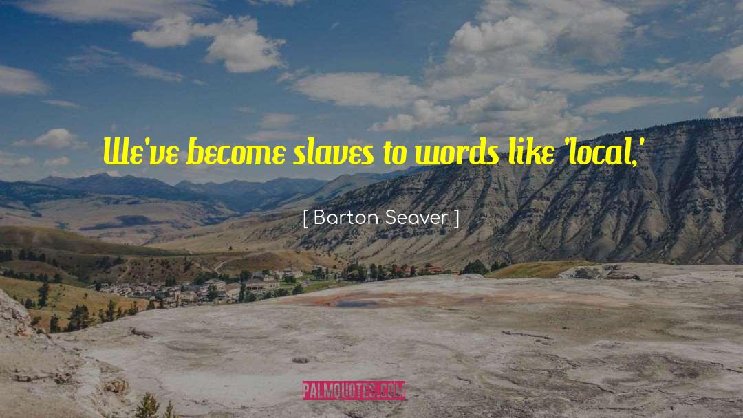 Barton Seaver Quotes: We've become slaves to words