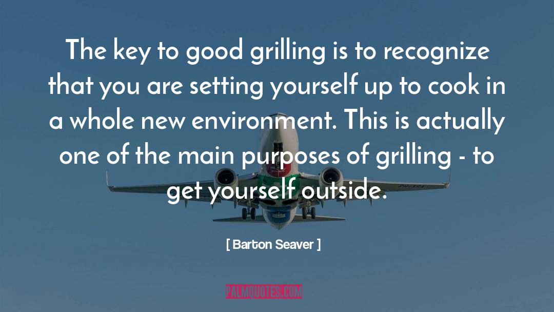 Barton Seaver Quotes: The key to good grilling