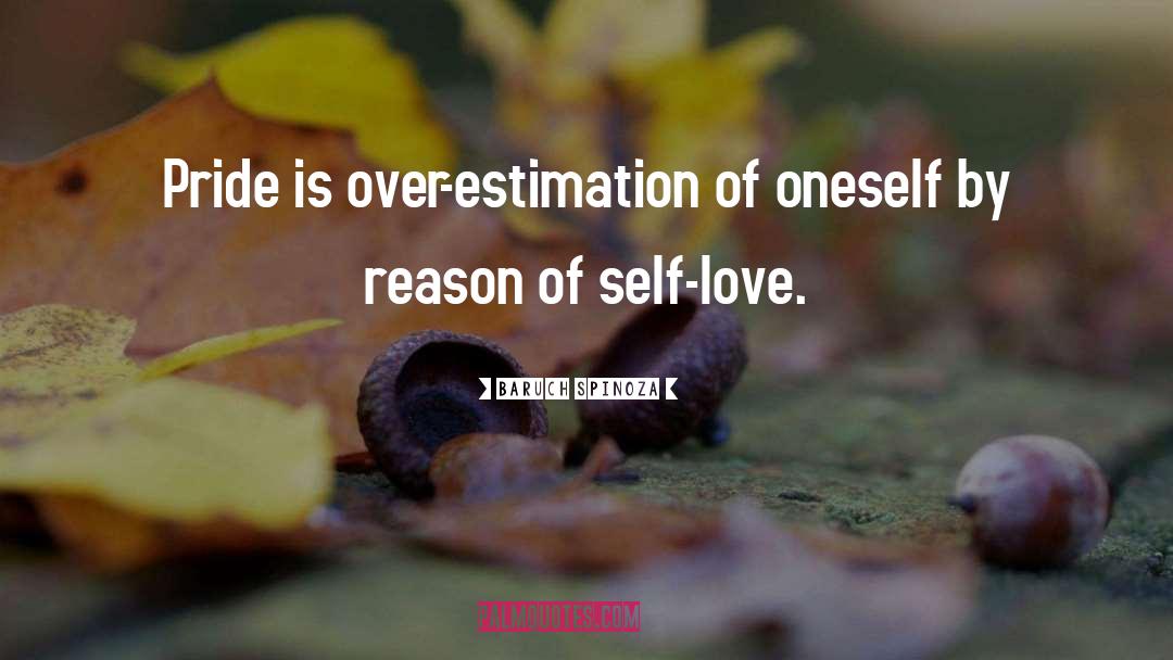 Baruch Spinoza Quotes: Pride is over-estimation of oneself