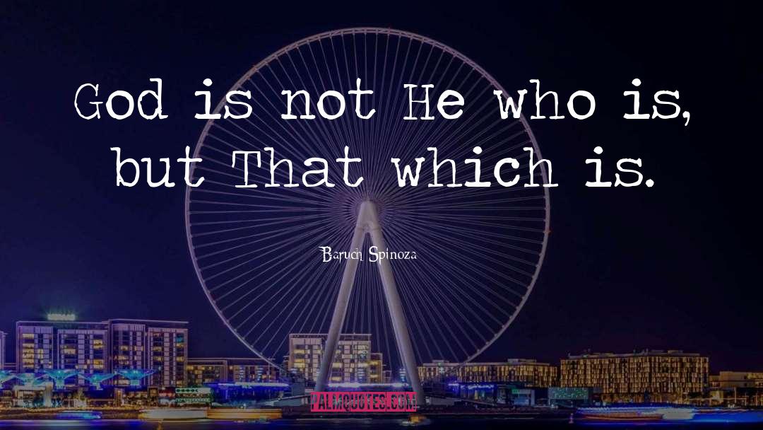 Baruch Spinoza Quotes: God is not He who