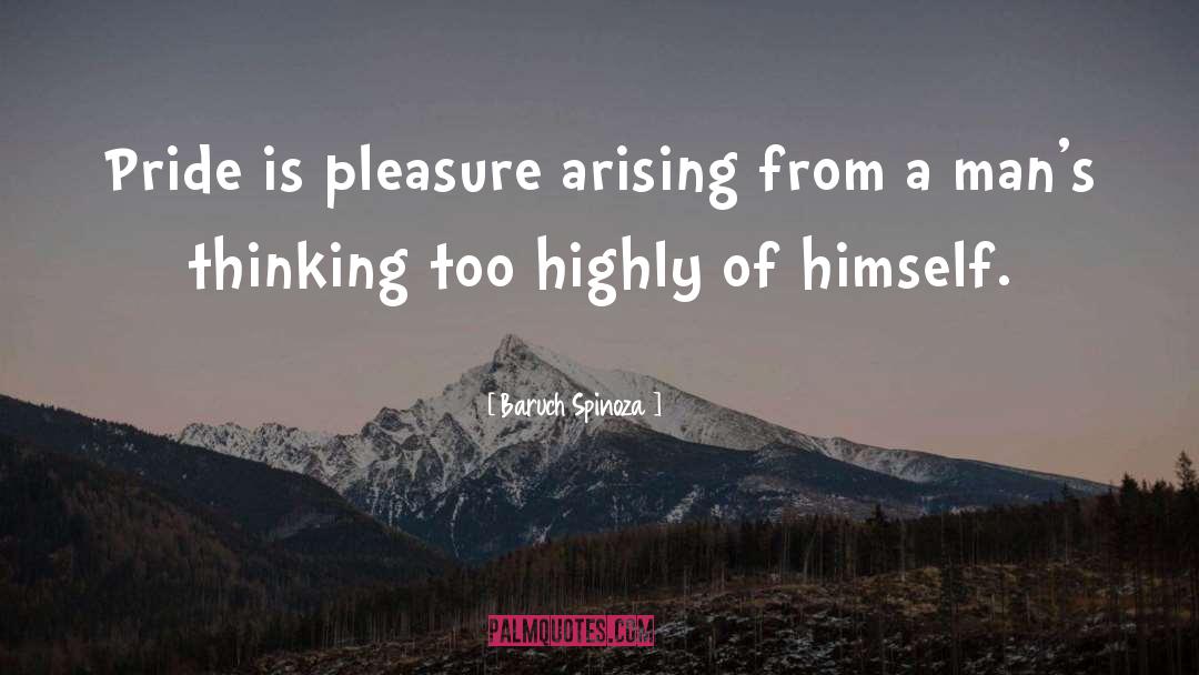 Baruch Spinoza Quotes: Pride is pleasure arising from