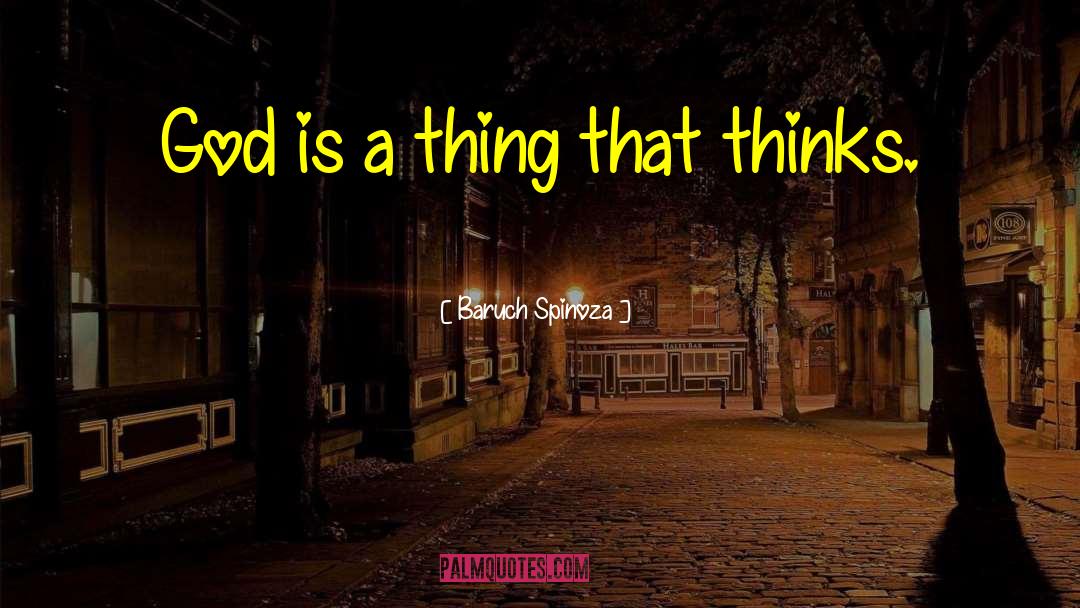 Baruch Spinoza Quotes: God is a thing that