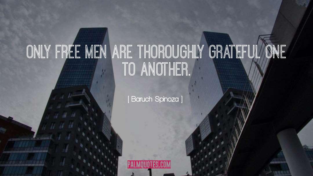 Baruch Spinoza Quotes: Only free men are thoroughly