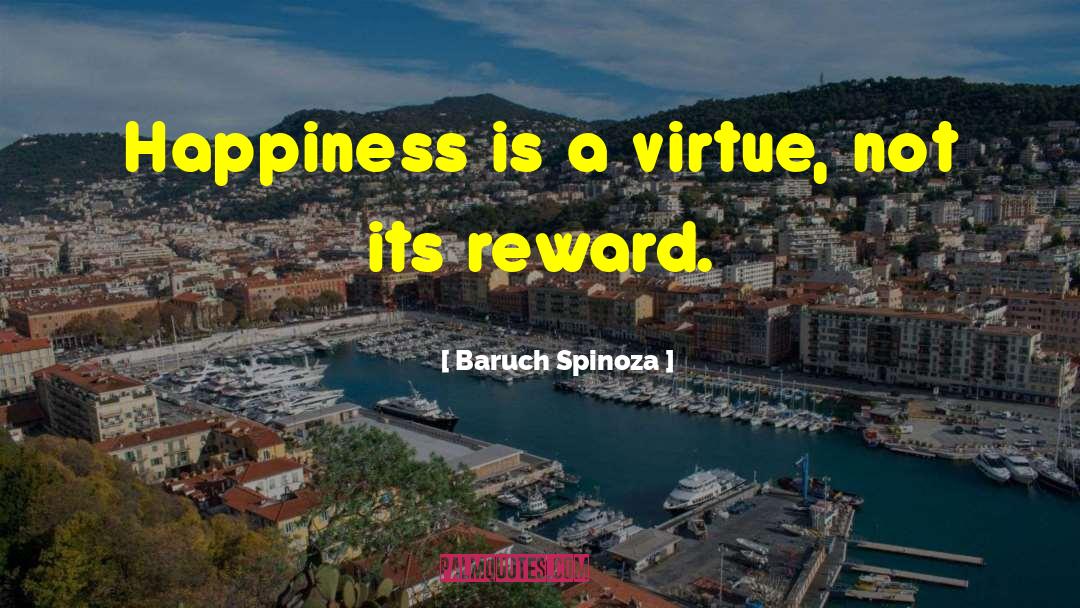 Baruch Spinoza Quotes: Happiness is a virtue, not