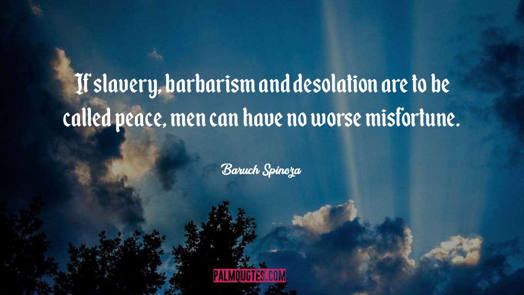 Baruch Spinoza Quotes: If slavery, barbarism and desolation