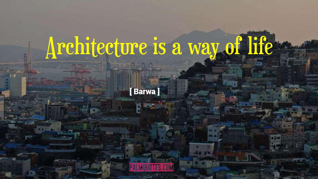 Barwa Quotes: Architecture is a way of