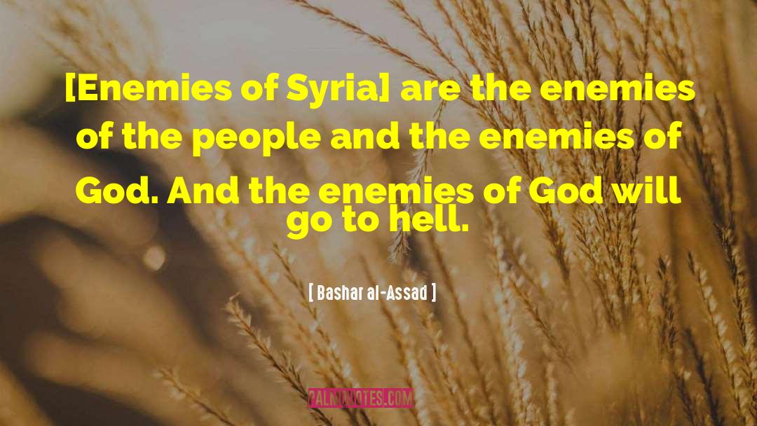 Bashar Al-Assad Quotes: [Enemies of Syria] are the