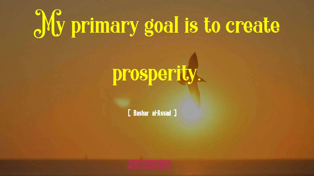 Bashar Al-Assad Quotes: My primary goal is to