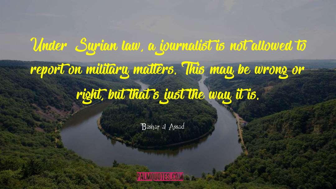 Bashar Al-Assad Quotes: Under Syrian law, a journalist