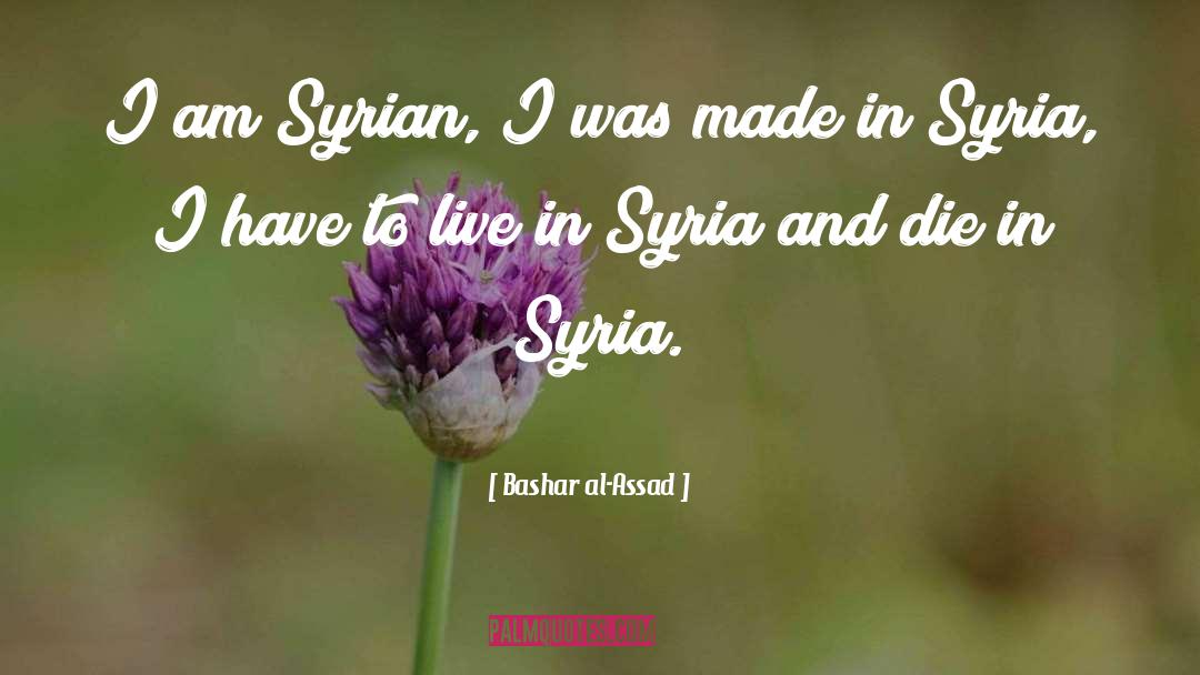 Bashar Al-Assad Quotes: I am Syrian, I was