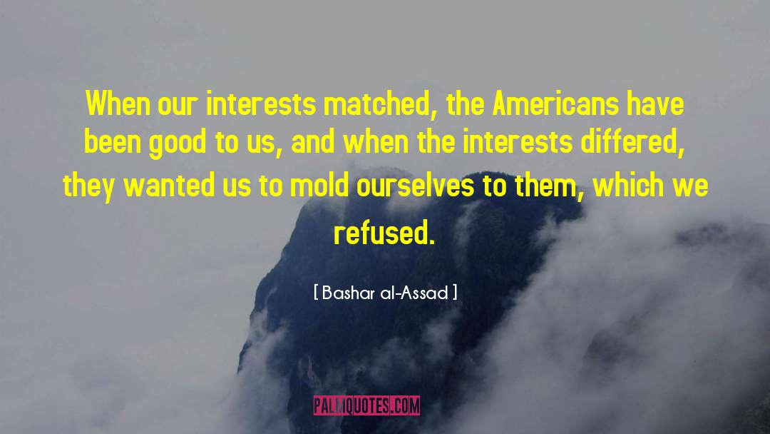 Bashar Al-Assad Quotes: When our interests matched, the