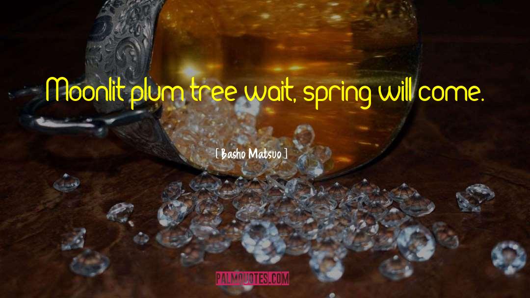 Basho Matsuo Quotes: Moonlit plum tree-<br />wait, <br