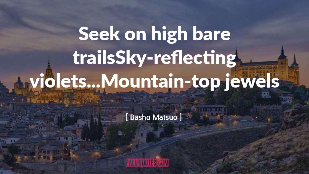 Basho Matsuo Quotes: Seek on high bare trails<br