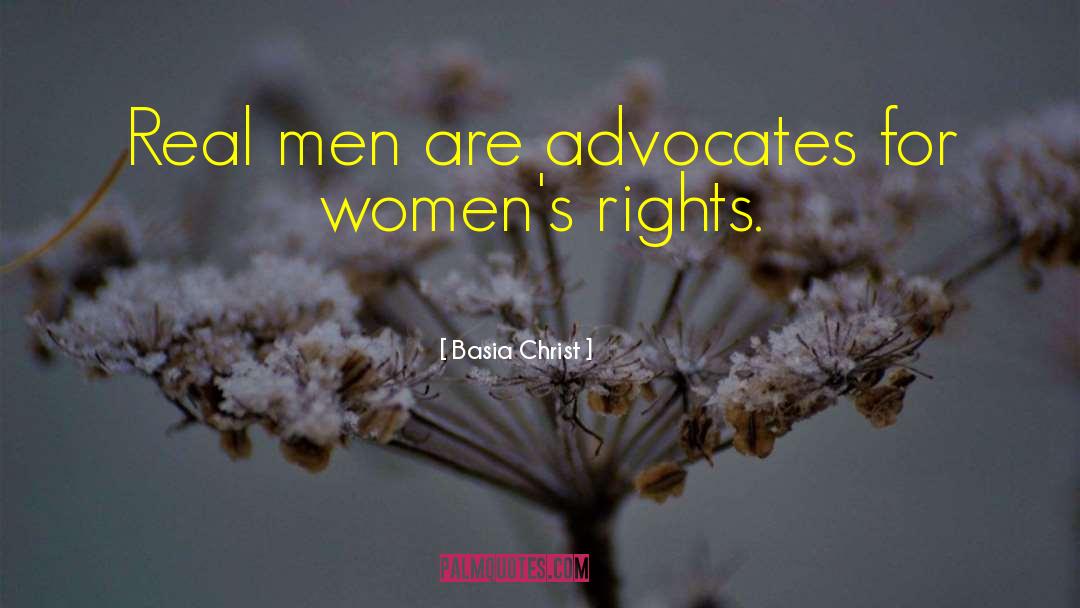 Basia Christ Quotes: Real men are advocates for