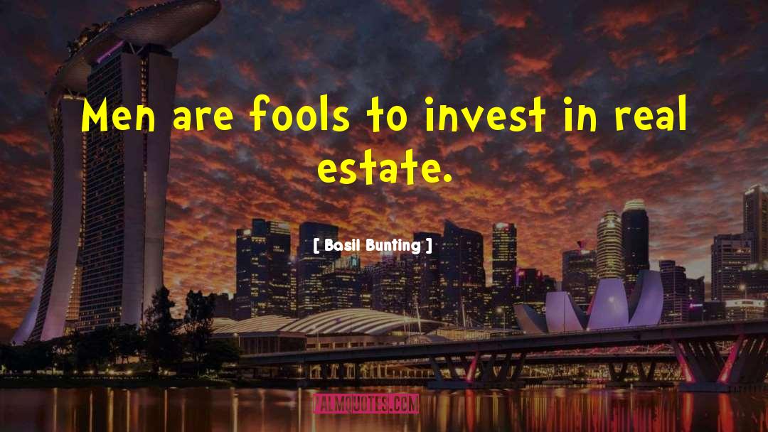 Basil Bunting Quotes: Men are fools to invest