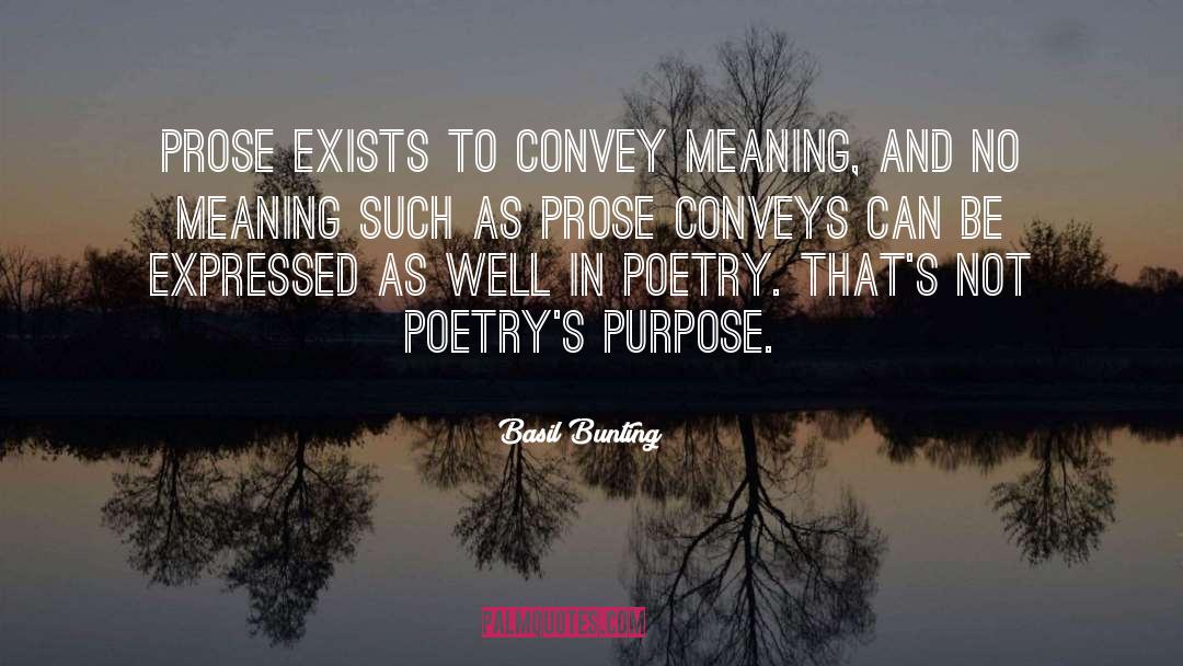 Basil Bunting Quotes: Prose exists to convey meaning,