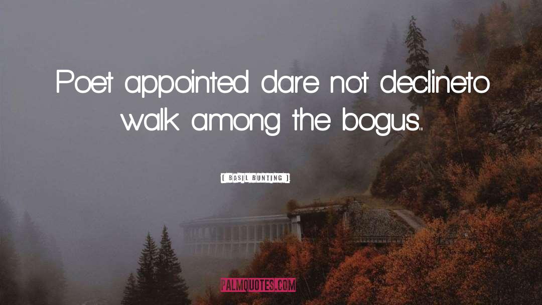 Basil Bunting Quotes: Poet appointed dare not decline<br