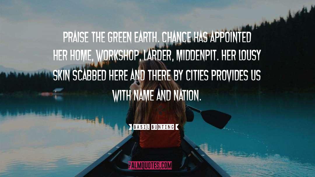 Basil Bunting Quotes: Praise the green earth. Chance