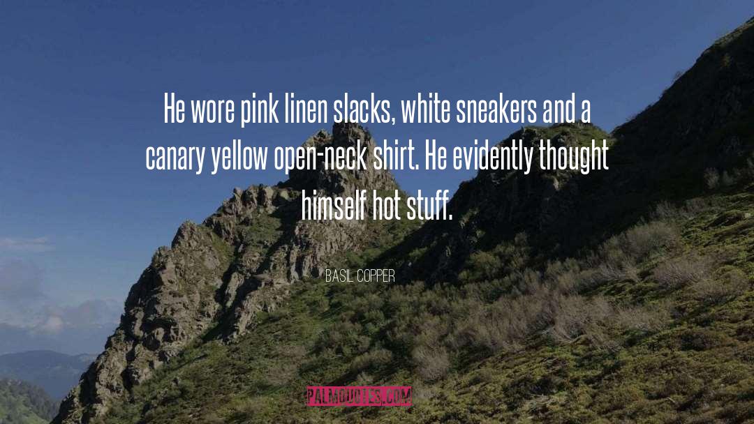 Basil Copper Quotes: He wore pink linen slacks,