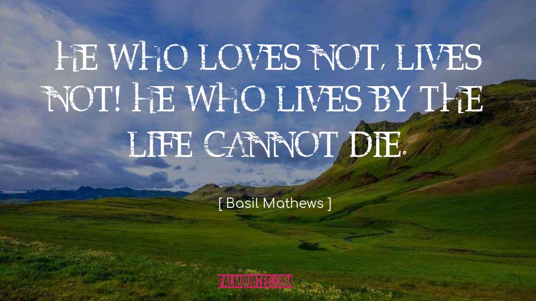 Basil Mathews Quotes: HE WHO LOVES NOT, LIVES