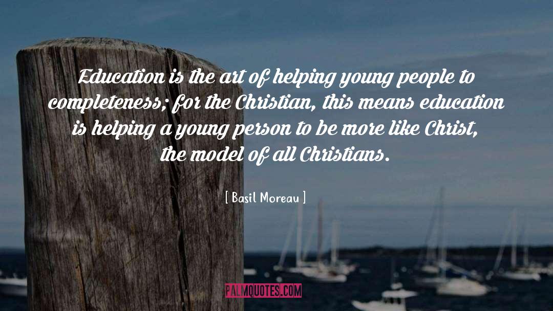 Basil Moreau Quotes: Education is the art of