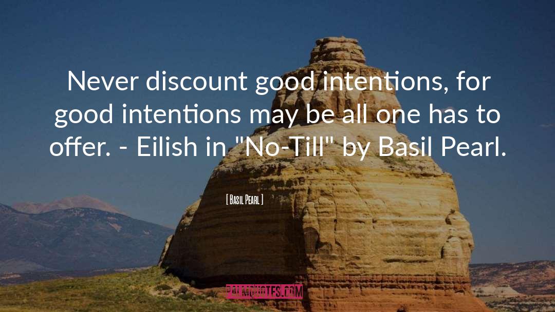 Basil Pearl Quotes: Never discount good intentions, for