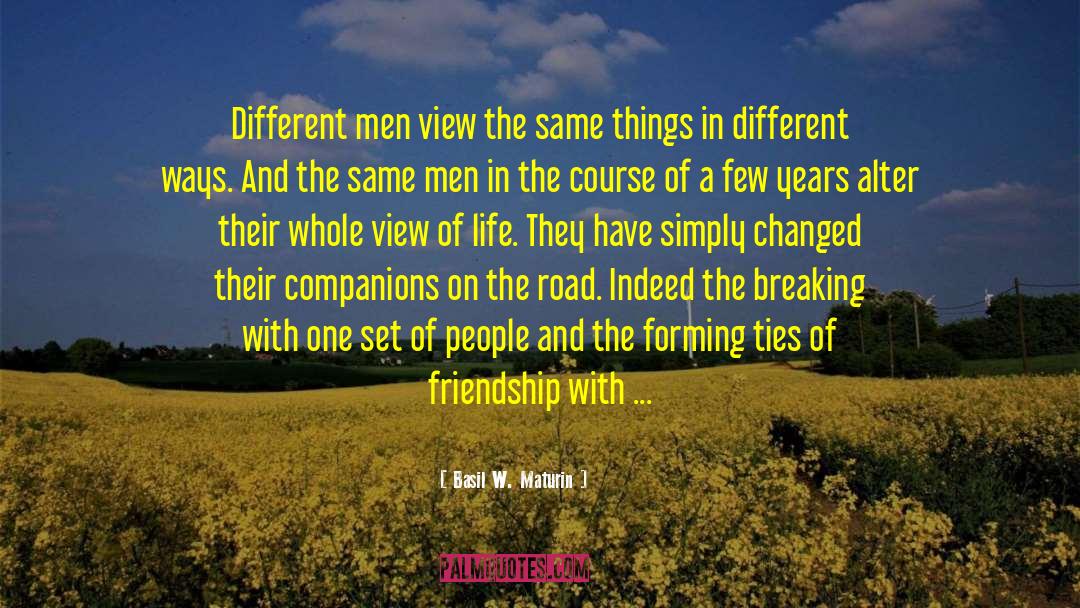 Basil W. Maturin Quotes: Different men view the same