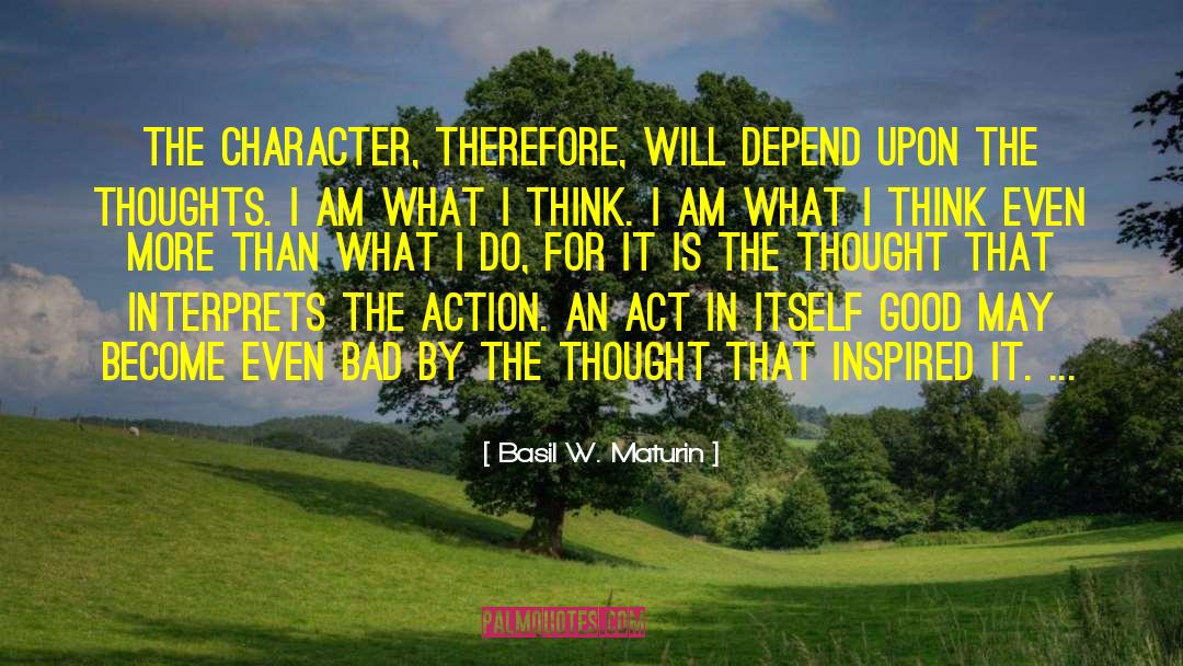 Basil W. Maturin Quotes: The character, therefore, will depend