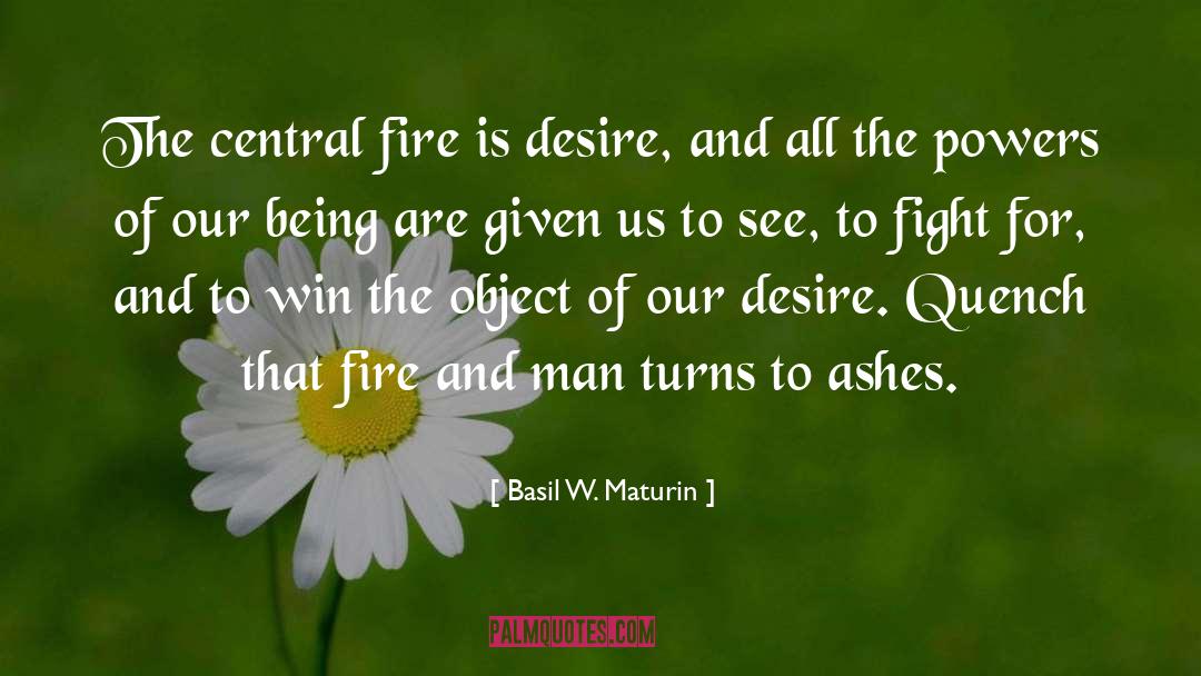 Basil W. Maturin Quotes: The central fire is desire,